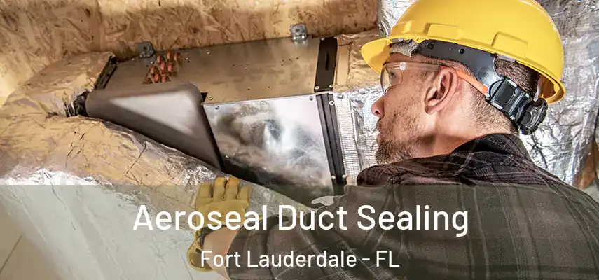 Aeroseal Duct Sealing Fort Lauderdale - FL