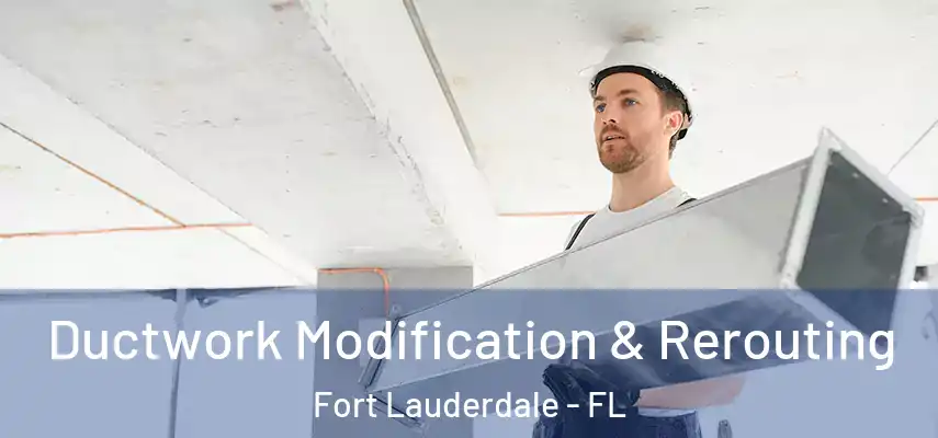 Ductwork Modification & Rerouting Fort Lauderdale - FL