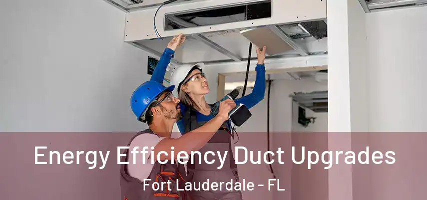 Energy Efficiency Duct Upgrades Fort Lauderdale - FL