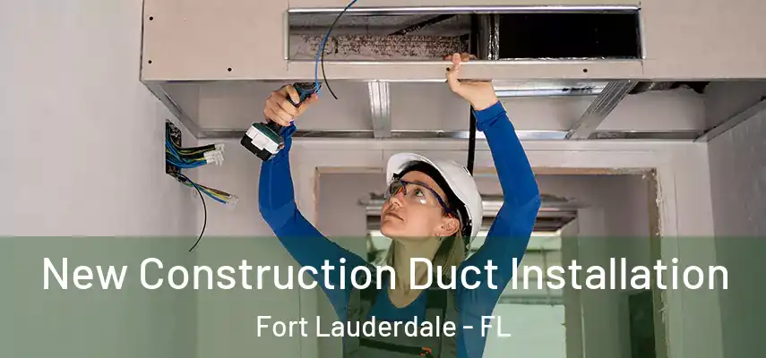 New Construction Duct Installation Fort Lauderdale - FL
